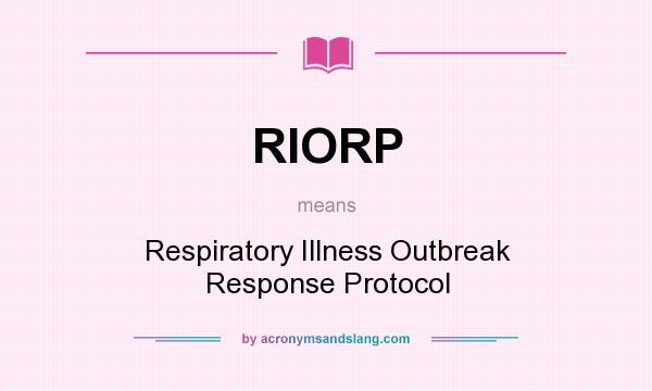 What does RIORP mean? It stands for Respiratory Illness Outbreak Response Protocol
