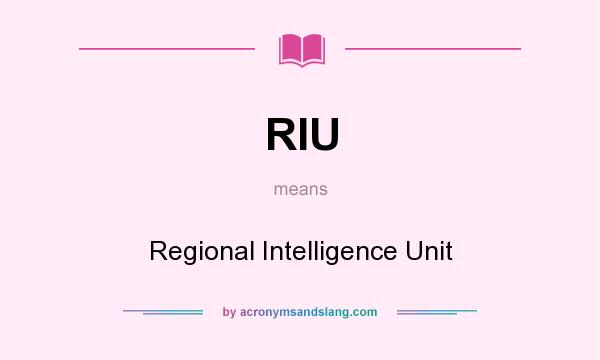 What does RIU mean? It stands for Regional Intelligence Unit
