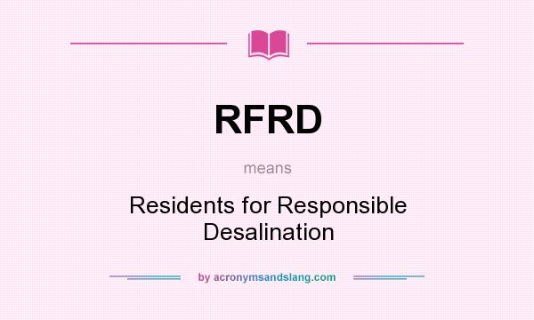 What does RFRD mean? It stands for Residents for Responsible Desalination