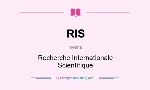 What does RIS mean? It stands for Recherche Internationale Scientifique