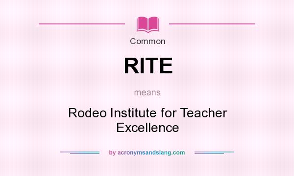What does RITE mean? It stands for Rodeo Institute for Teacher Excellence