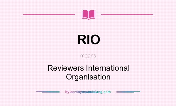 What does RIO mean? It stands for Reviewers International Organisation
