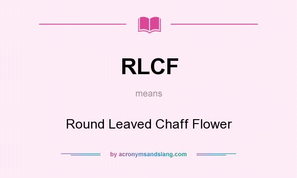 What does RLCF mean? It stands for Round Leaved Chaff Flower