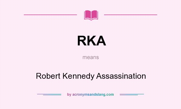 What does RKA mean? It stands for Robert Kennedy Assassination