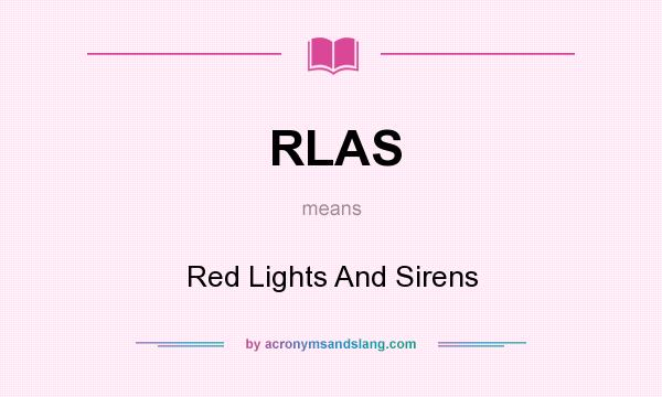 What does RLAS mean? It stands for Red Lights And Sirens