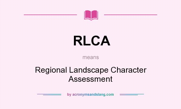 What does RLCA mean? It stands for Regional Landscape Character Assessment