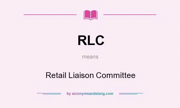What does RLC mean? It stands for Retail Liaison Committee