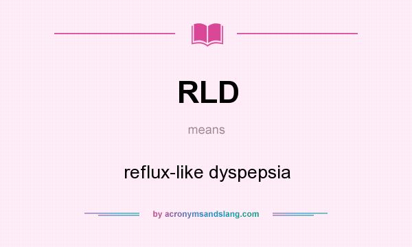 What does RLD mean? It stands for reflux-like dyspepsia