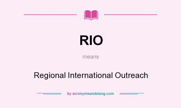 What does RIO mean? It stands for Regional International Outreach