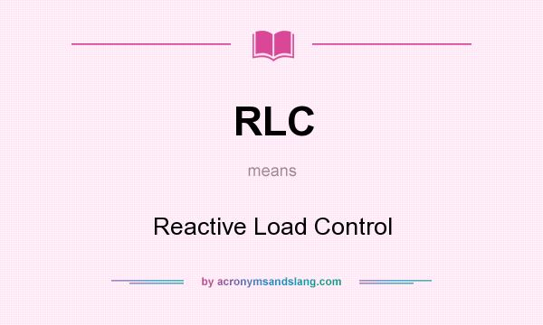 What does RLC mean? It stands for Reactive Load Control