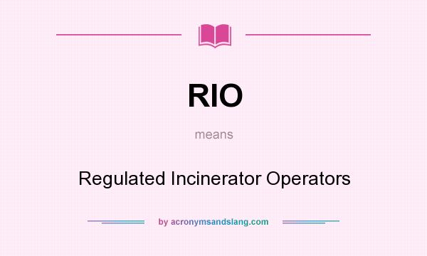 What does RIO mean? It stands for Regulated Incinerator Operators