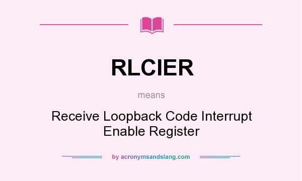What does RLCIER mean? It stands for Receive Loopback Code Interrupt Enable Register