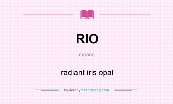 What does RIO mean? It stands for radiant iris opal
