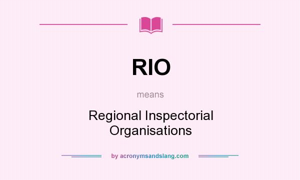 What does RIO mean? It stands for Regional Inspectorial Organisations