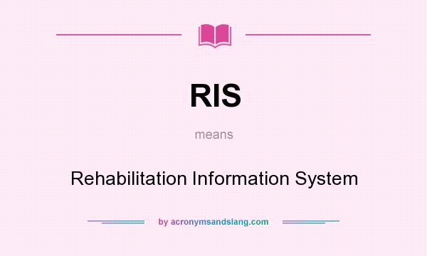 What does RIS mean? It stands for Rehabilitation Information System