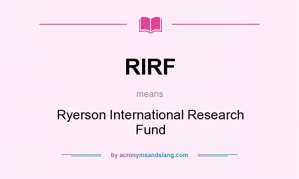 What does RIRF mean? It stands for Ryerson International Research Fund