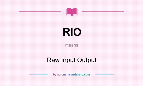 What does RIO mean? It stands for Raw Input Output