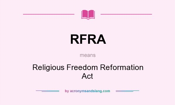 What does RFRA mean? It stands for Religious Freedom Reformation Act