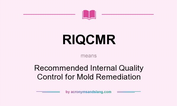 What does RIQCMR mean? It stands for Recommended Internal Quality Control for Mold Remediation