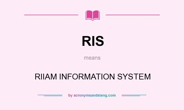What does RIS mean? It stands for RIIAM INFORMATION SYSTEM