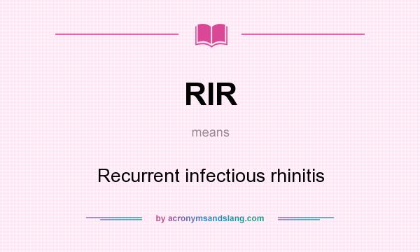 What does RIR mean? It stands for Recurrent infectious rhinitis