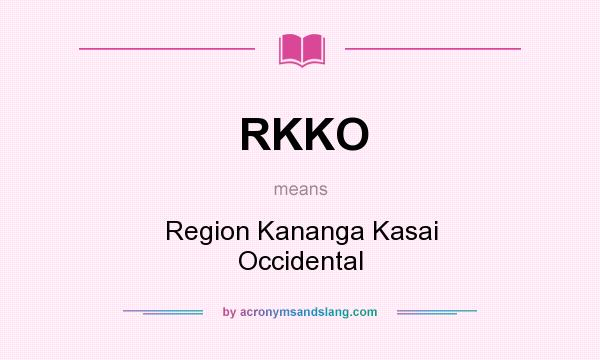 What does RKKO mean? It stands for Region Kananga Kasai Occidental
