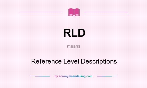 What does RLD mean? It stands for Reference Level Descriptions