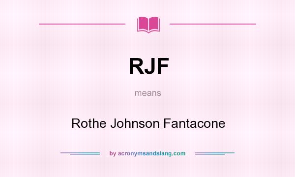 What does RJF mean? It stands for Rothe Johnson Fantacone