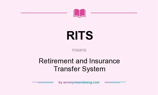 What does RITS mean? It stands for Retirement and Insurance Transfer System