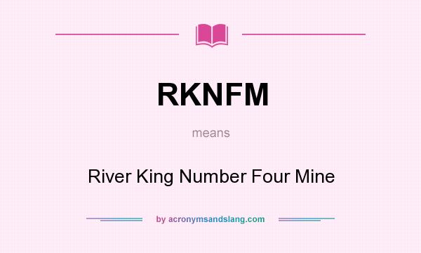 What does RKNFM mean? It stands for River King Number Four Mine