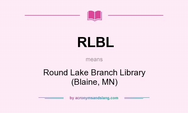 What does RLBL mean? It stands for Round Lake Branch Library (Blaine, MN)