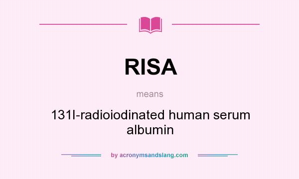 What does RISA mean? It stands for 131I-radioiodinated human serum albumin