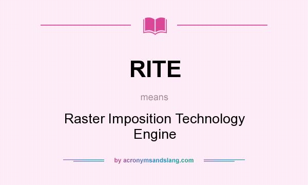 What does RITE mean? It stands for Raster Imposition Technology Engine
