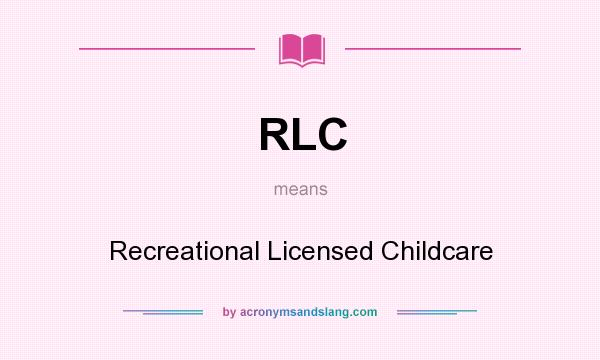 What does RLC mean? It stands for Recreational Licensed Childcare