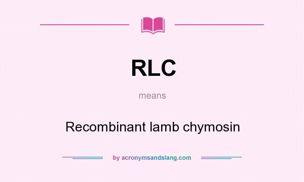 What does RLC mean? It stands for Recombinant lamb chymosin