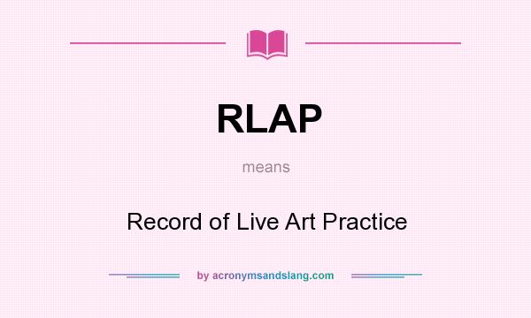 What does RLAP mean? It stands for Record of Live Art Practice