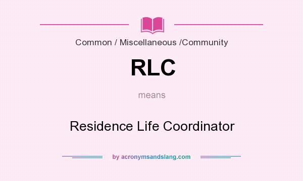 What does RLC mean? It stands for Residence Life Coordinator