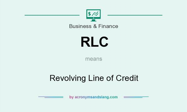 What does RLC mean? It stands for Revolving Line of Credit