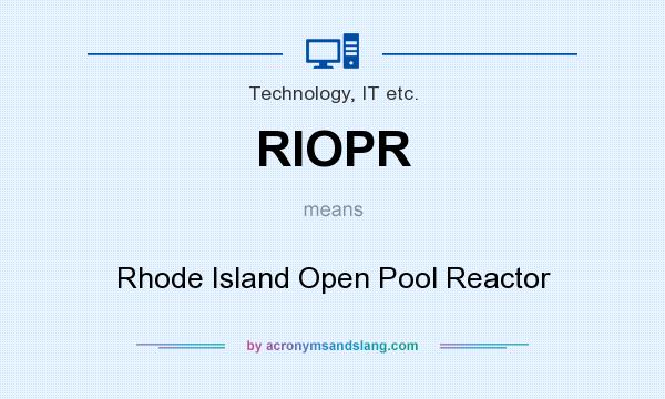 What does RIOPR mean? It stands for Rhode Island Open Pool Reactor