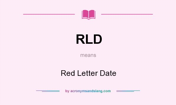 What does RLD mean? It stands for Red Letter Date