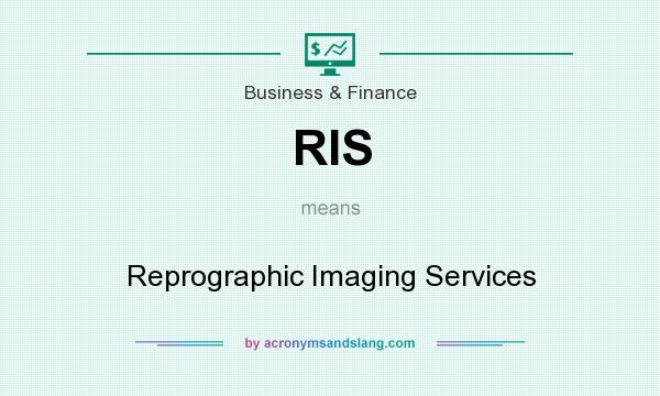 What does RIS mean? It stands for Reprographic Imaging Services