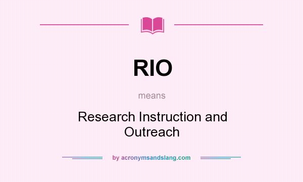 What does RIO mean? It stands for Research Instruction and Outreach