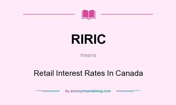 What does RIRIC mean? It stands for Retail Interest Rates In Canada
