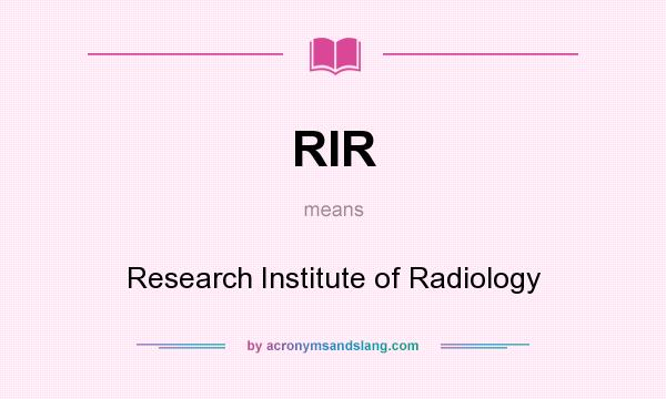 What does RIR mean? It stands for Research Institute of Radiology