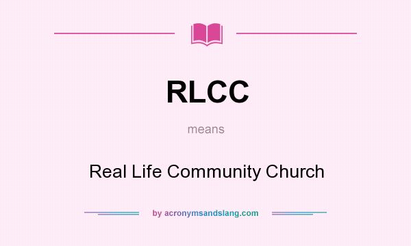 What does RLCC mean? It stands for Real Life Community Church