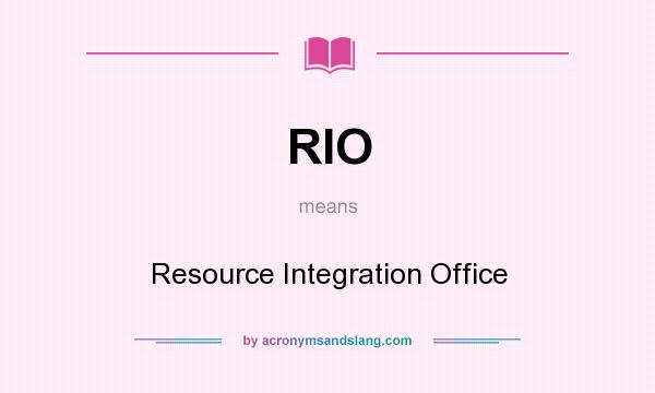 What does RIO mean? It stands for Resource Integration Office