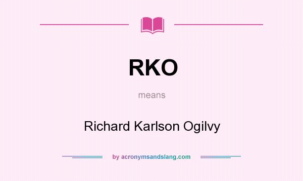 What does RKO mean? It stands for Richard Karlson Ogilvy