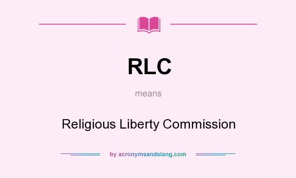 What does RLC mean? It stands for Religious Liberty Commission