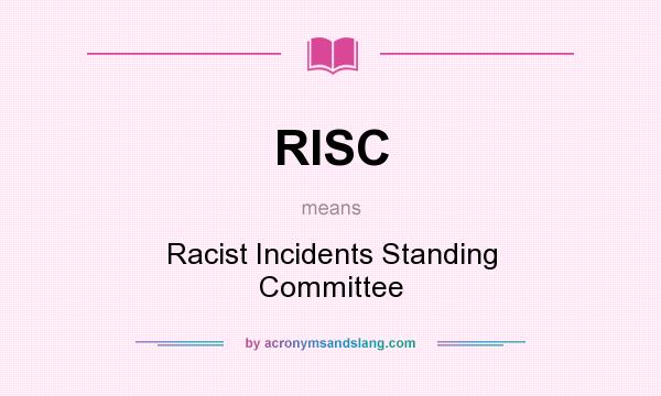 What does RISC mean? It stands for Racist Incidents Standing Committee