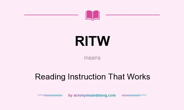 What does RITW mean? It stands for Reading Instruction That Works